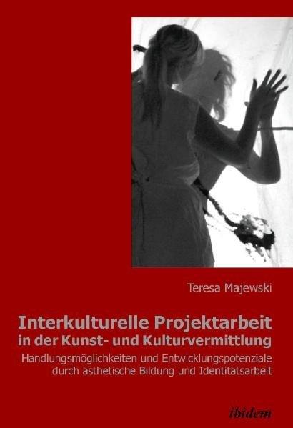 Produktbild Interkulturelle Projektarbeit in der Kunst- und Kulturvermittlung (Deutsch, Teresa Majewski, 2011)