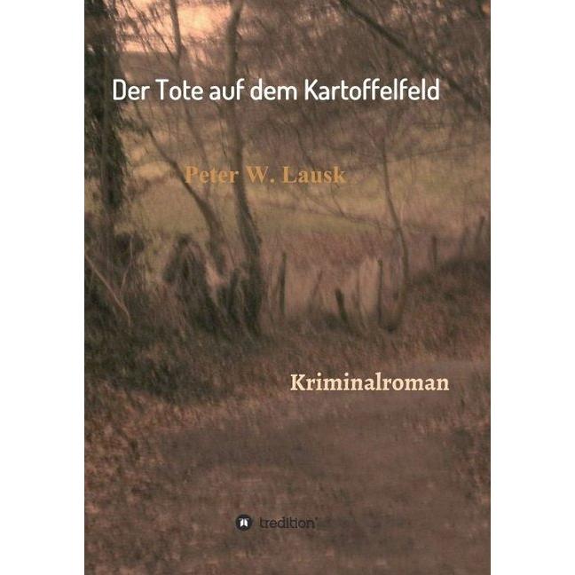 Der Tote auf dem Kartoffelfeld, Belletristik von Peter W. Lausk