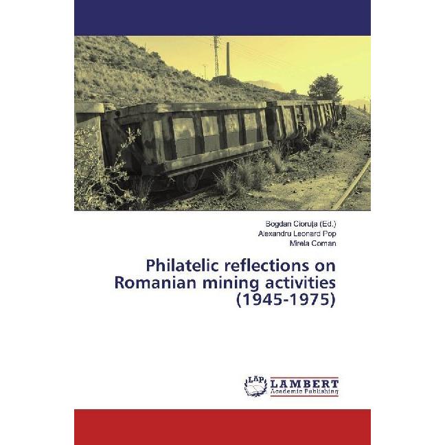 Philatelic reflections on Romanian mining activities (1945-1975), Fachbücher von Mirela Coman, Alexandru Leonard Pop