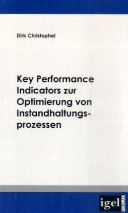 Produktbild Key Performance Indicators zur Optimierung von Instandhaltungsprozessen (Deutsch, Dirk Christophel, 2009)