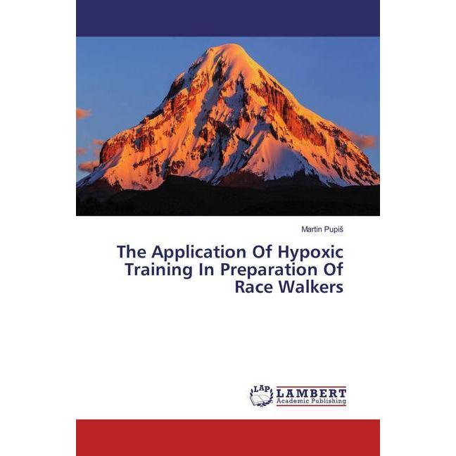 The Application Of Hypoxic Training In Preparation Of Race Walkers, Ratgeber von Martin Pupis