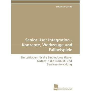 Senior User Integration - Konzepte, Werkzeuge und Fallbeispiele, Fachbücher von Sebastian Glende