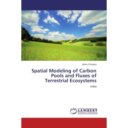 Spatial Modeling of Carbon Pools and Fluxes of Terrestrial Ecosystems, Fachbücher von Abha Chhabra