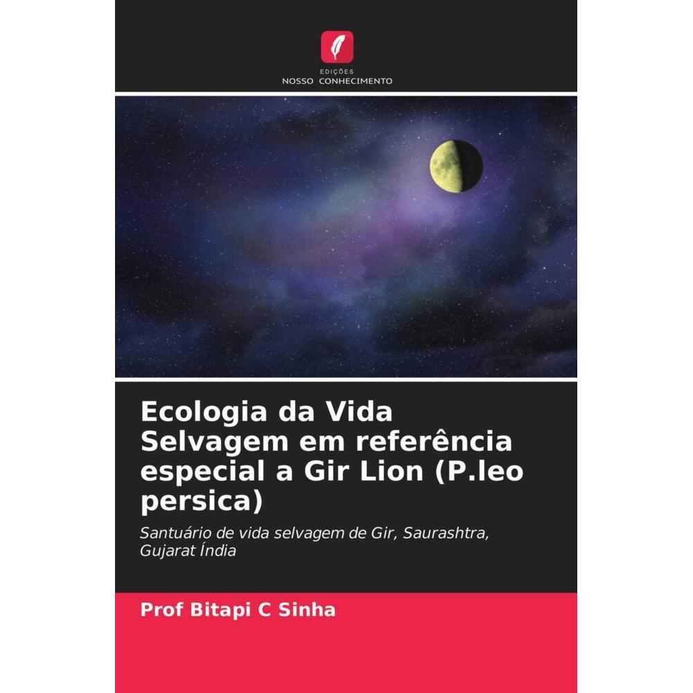 Ecologia da Vida Selvagem em referência especial a Gir Lion (P.leo persica), Fachbücher von Prof Bitapi C Sinha