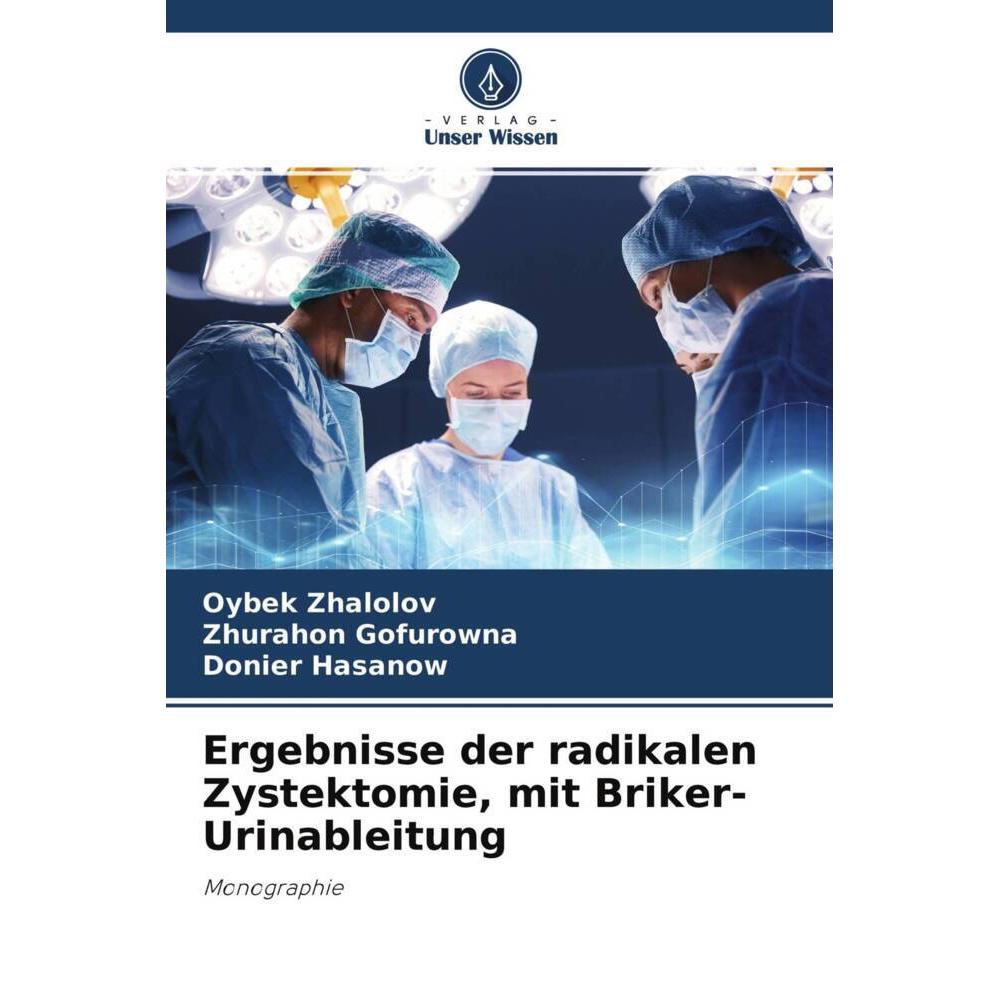 Ergebnisse der radikalen Zystektomie, mit Briker-Urinableitung, Fachbücher von Zhurahon Gofurowna, Donier Hasanow, Oybek...