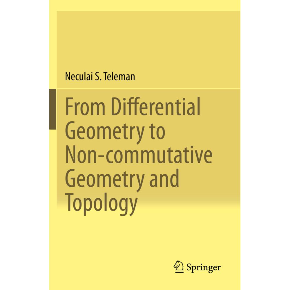 From Differential Geometry to Non-commutative Geometry and Topology, Fachbücher von Neculai S. Teleman