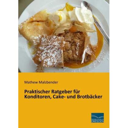 Praktischer Ratgeber für Konditoren, Cake- und Brotbäcker, Ratgeber