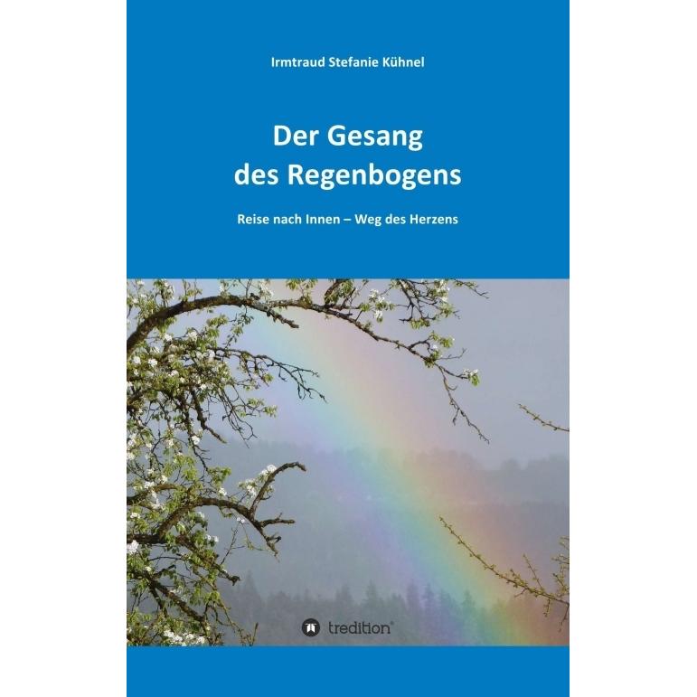 Der Gesang des Regenbogens - Reise nach Innen, Belletristik von Irmtraud Kühnel