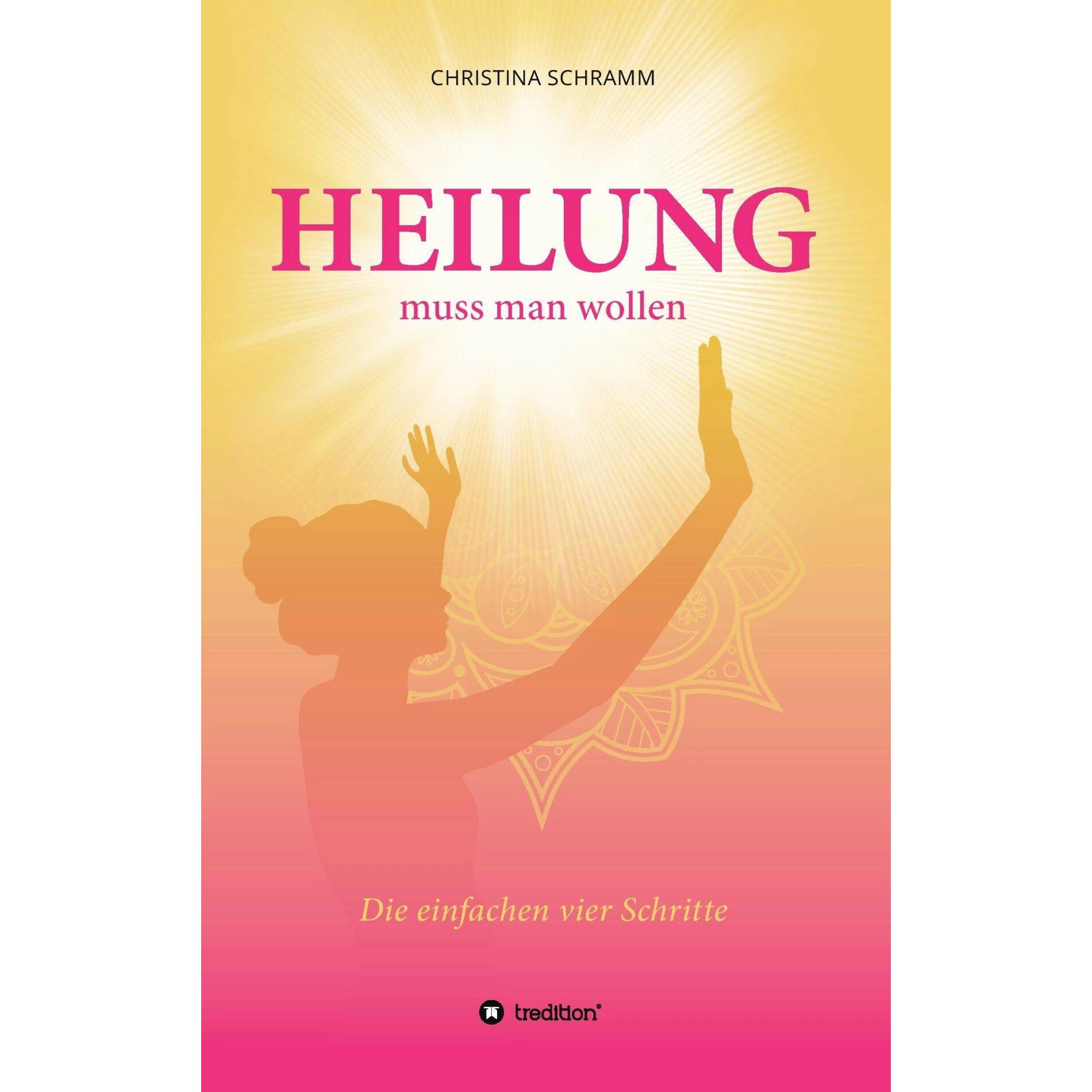 Heilung muss man wollen, Ratgeber von Christina Schramm