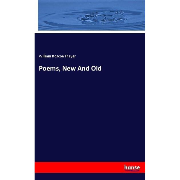 Poems, New And Old, Fachbücher von William Roscoe Thayer