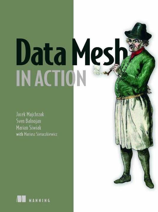 Data Mesh in Action (Englisch, Jacek Majchrzak, Marian Siwiak, Sven Balnojan, 2023)