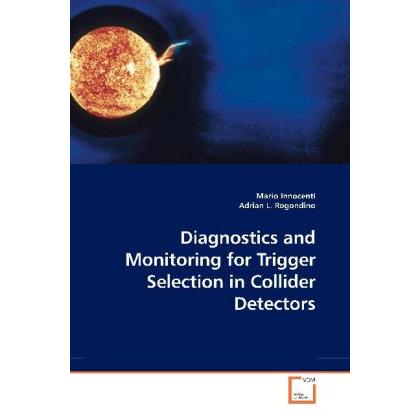 Diagnostics and Monitoring for Trigger Selection in Collider Detectors, Fachbücher von Mario Innocenti