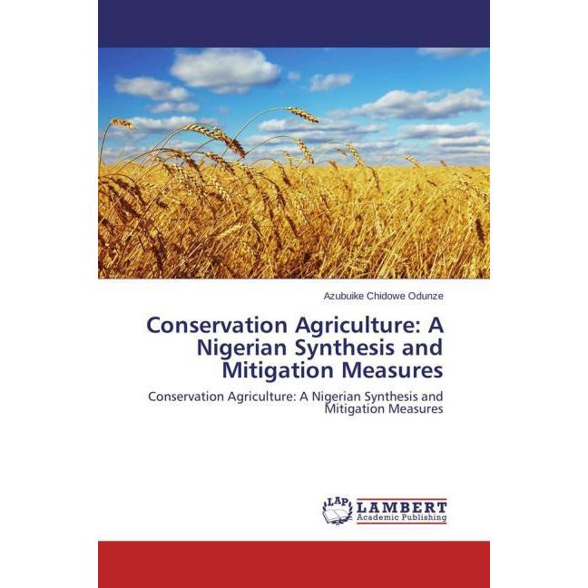 Conservation Agriculture: A Nigerian Synthesis and Mitigation Measures, Fachbücher von Azubuike Chidowe Odunze