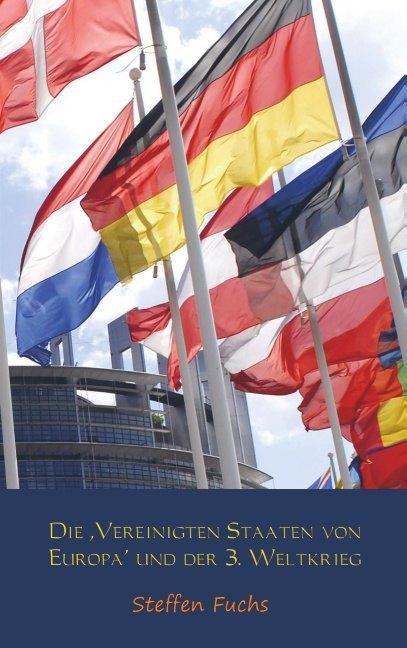 Die,Vereinigten Staaten von Europa' und der 3. Weltkrieg (Steffen Fuchs, 2020)