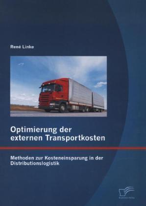 Produktbild Optimierung der externen Transportkosten: Methoden zur Kosteneinsparung in der Distributionslogistik (Deutsch, René Linke, 2013)