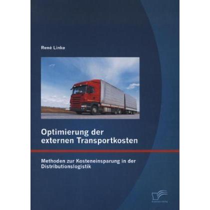 Optimierung der externen Transportkosten: Methoden zur Kosteneinsparung in der Distributionslogistik, Fachbücher von Ren...