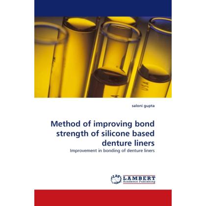 Method of improving bond strength of silicone based denture liners, Fachbücher von Saloni Gupta