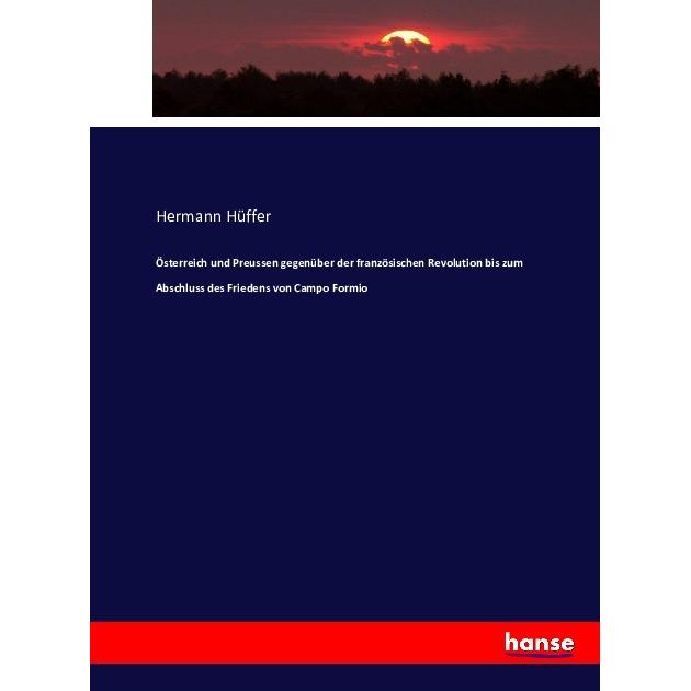 Österreich und Preussen gegenüber der französischen Revolution bis zum Abschluss des Friedens von Ca, Fachbücher von Her...