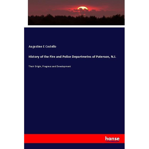 History of the Fire and Police Departmetns of Paterson, N.J., Fachbücher von Augustine E Costello