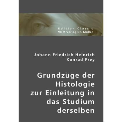 Grundzüge der Histologie zur Einleitung in das Studium derselben, Fachbücher von Johann Fr. H. K. Frey