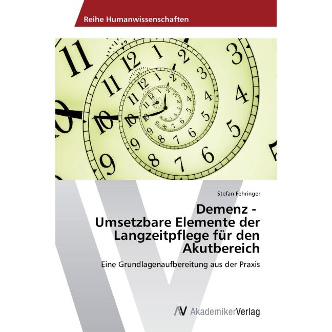 Demenz - Umsetzbare Elemente der Langzeitpflege für den Akutbereich, Fachbücher von Stefan Fehringer