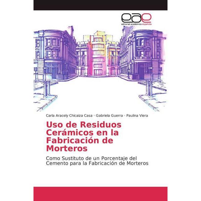Uso de Residuos Cerámicos en la Fabricación de Morteros, Fachbücher von Paulina Viera, Carla Aracely Chicaiza Casa, Gabr...