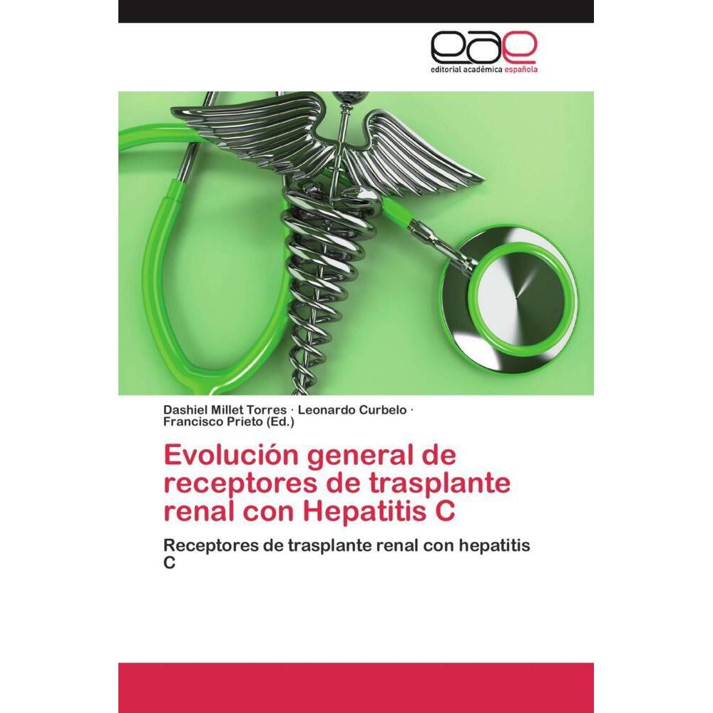 Evolución general de receptores de trasplante renal con Hepatitis C, Fachbücher von Leonardo Curbelo, Dashiel Millet Tor...