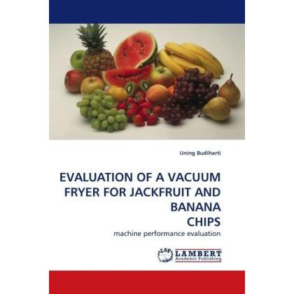 Evaluation Of A Vacuum Fryer For Jackfruit And Banana Chips, Fachbücher von Uning Budiharti