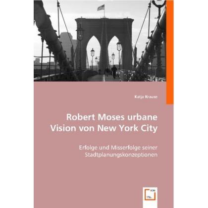 Robert Moses urbane Vision von New York City, Fachbücher von Katja Krause