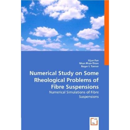Numerical Study on Some Rheological Problems of Fibre Suspensions, Fachbücher von Nhan Phan-Thien, Xijun Fan, Roger I.