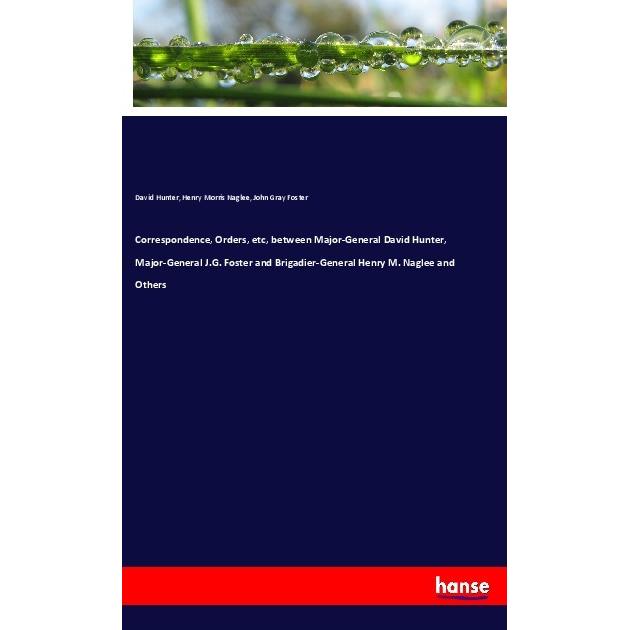 Correspondence, Orders, etc, between Major-General David Hunter, Major-General J.G. Foster and Briga, Fachbücher von Dav...