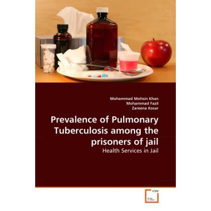 Prevalence of Pulmonary Tuberculosis among the prisoners of jail, Fachbücher von Mohammad Mohsin Khan, Zareena Kosar, Mo...