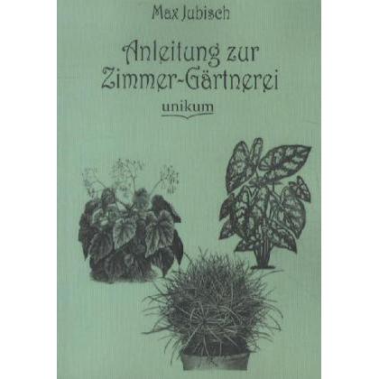 Anleitung zur Zimmer-Gärtnerei, Ratgeber von Max Jubisch