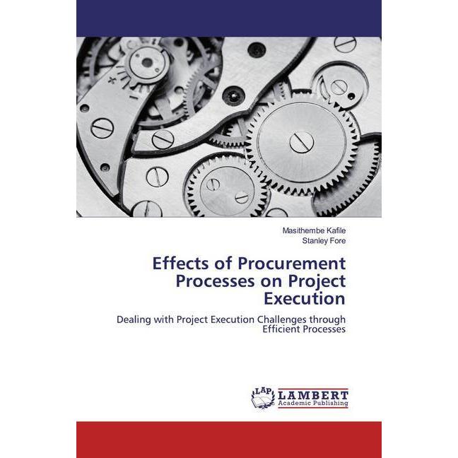 Effects of Procurement Processes on Project Execution, Fachbücher von Stanley Fore, Masithembe Kafile