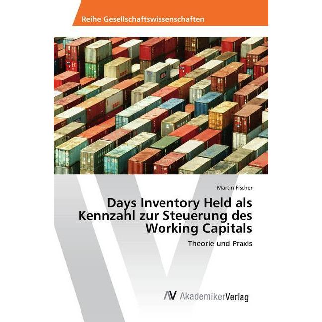 Days Inventory Held als Kennzahl zur Steuerung des Working Capitals, Fachbücher von Martin Fischer