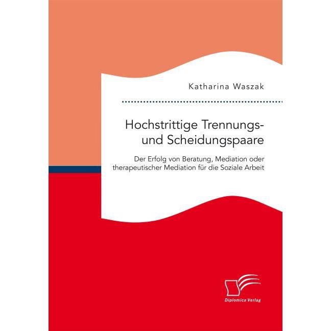 Hochstrittige Trennungs- und Scheidungspaare. Der Erfolg von Beratung, Mediation oder therapeutis..., Fachbücher von Kat...