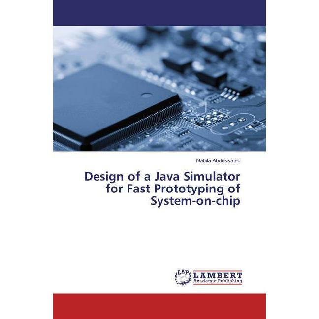 Design of a Java Simulator for Fast Prototyping of System-on-chip, Fachbücher von Nabila Abdessaied