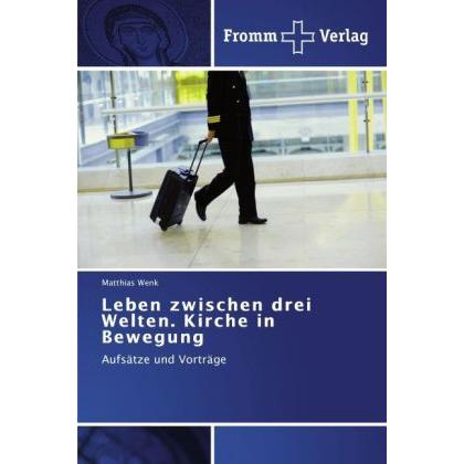 Leben zwischen drei Welten. Kirche in Bewegung, Fachbücher von Matthias Wenk