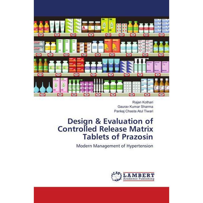 Design & Evaluation of Controlled Release Matrix Tablets of Prazosin, Fachbücher von Gaurav Kumar Sharma, Pankaj Chasta ...