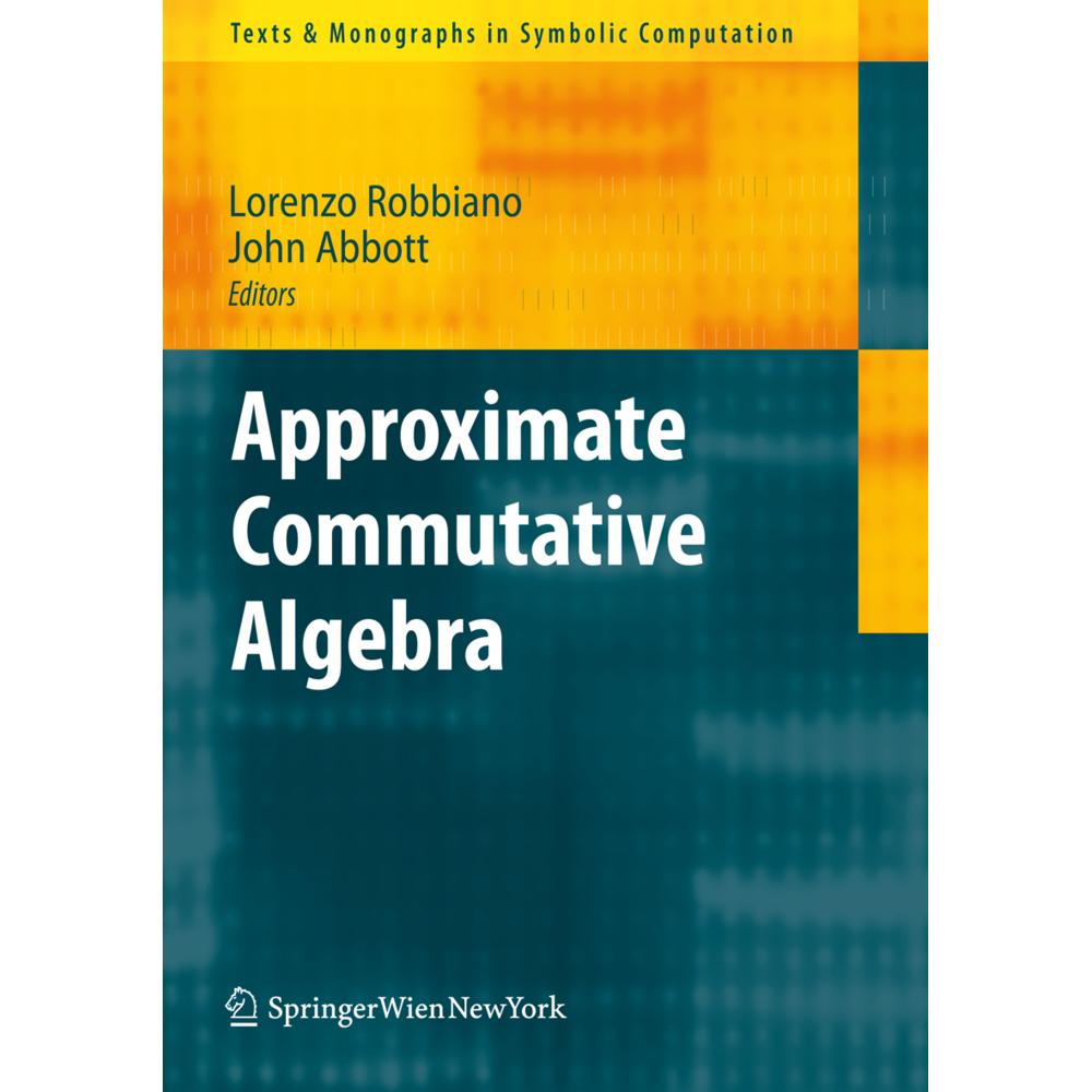 Approximate Commutative Algebra, Fachbücher von Lorenzo Robbiano, John Abbott