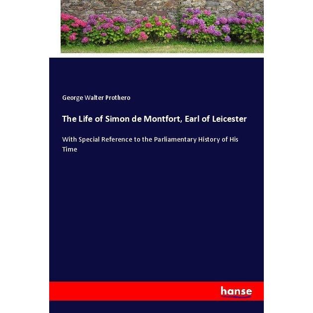 The Life of Simon de Montfort, Earl of Leicester, Belletristik von George Walter Prothero