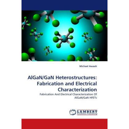 AlGaN/GaN Heterostructures: Fabrication and Electrical Characterization, Fachbücher von Michael Awaah
