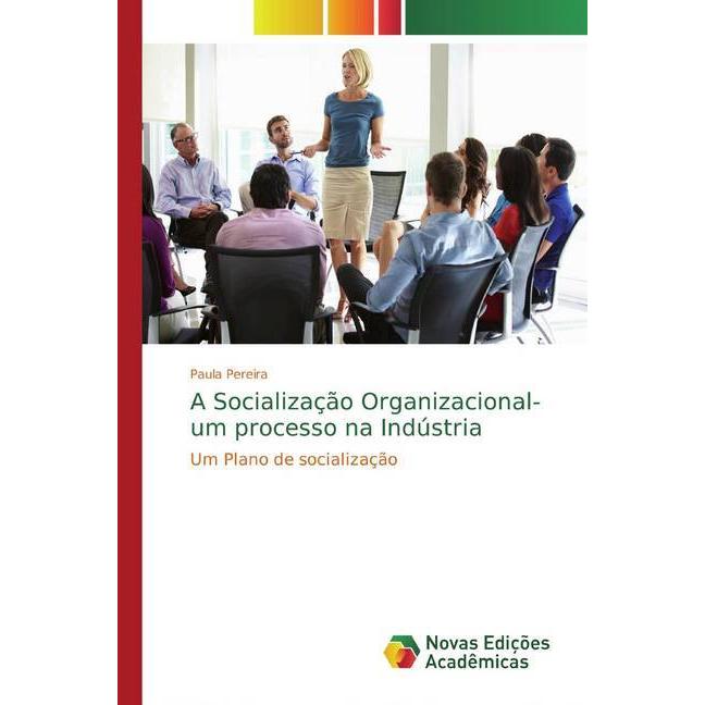 A Socialização Organizacional- um processo na Indústria, Fachbücher von Paula Pereira