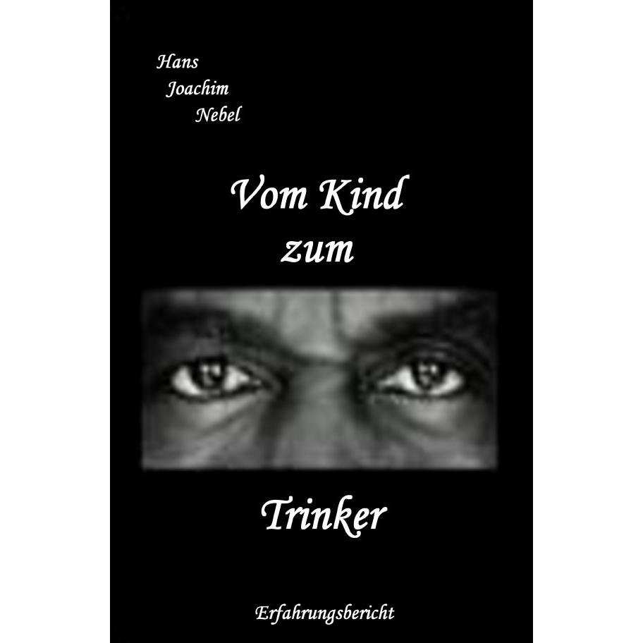 Vom Kind zum Trinker, Belletristik von Hans - Joachim Nebel