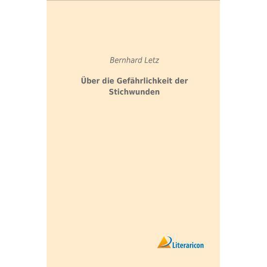 Über die Gefährlichkeit der Stichwunden, Fachbücher von Bernhard Letz