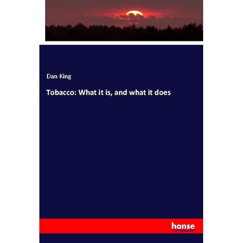 Tobacco: What it is, and what it does, Fachbücher von Dan King