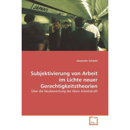 Subjektivierung von Arbeit im Lichte neuer Gerechtigkeitstheorien, Fachbücher
