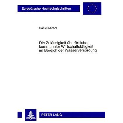 Die Zulässigkeit überörtlicher kommunaler Wirtschaftstätigkeit im Bereich der Wasserversorgung, Fachbücher von Daniel Mi...