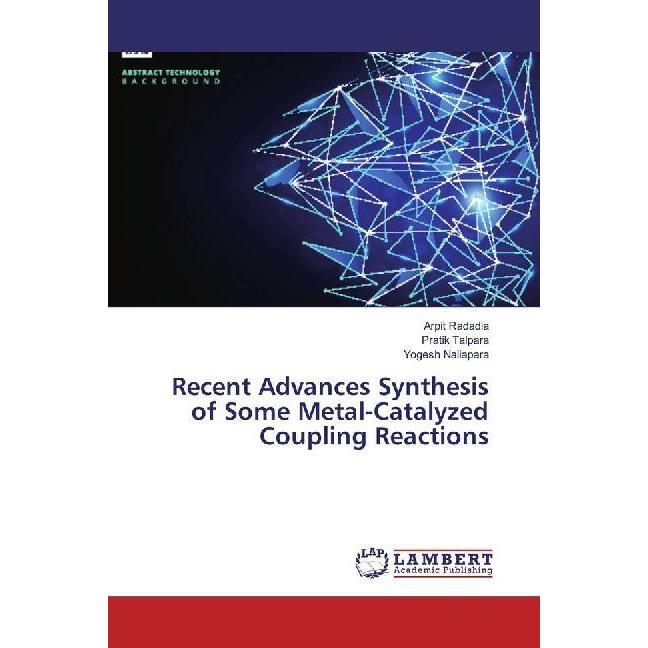 Recent Advances Synthesis of Some Metal-Catalyzed Coupling Reactions, Fachbücher von Yogesh Naliapara, Pratik Talpara, A...