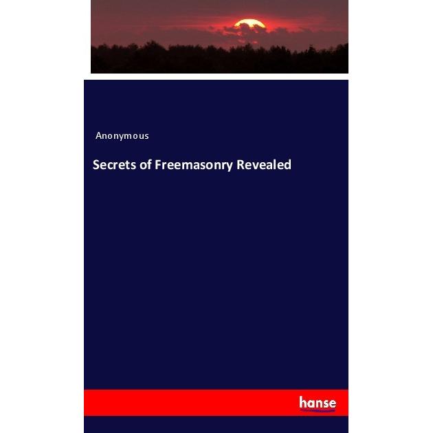 Secrets of Freemasonry Revealed, Fachbücher von Anonymous